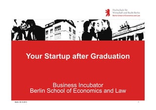 Your Startup after Graduation

Business Incubator
Berlin School of Economics and Law
Berlin, 05.12.2013

Fußzeile

1

 