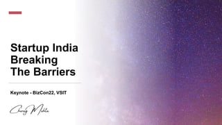 Startup India
Breaking
The Barriers
Keynote - BizCon22, VSIT
 