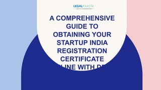 A COMPREHENSIVE
GUIDE TO
OBTAINING YOUR
STARTUP INDIA
REGISTRATION
CERTIFICATE
ONLINE WITH DPIIT
 