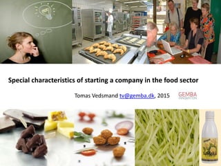Special characteristics of starting a company in the food sector
Tomas Vedsmand tv@gemba.dk, 2015
 