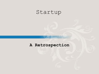 Startup
A Retrospection
 