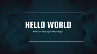 HELLO WORLD
Here is where your presentation begins
 