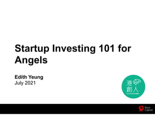 Startup Investing 101 for
Angels


Edith Yeung


July 2021
 