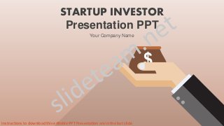 STARTUP INVESTOR
Presentation PPT
Your Company Name
Instructions to download this editable PPT Presentation are in the last slide
 