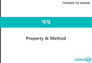 객체
THINKER TO MAKER
Property & Method
 