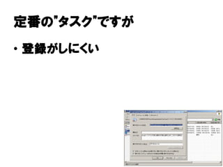 定番の タスク"
定番の"タスク"ですが
• 登録がしにくい
  登録がしにくい
 