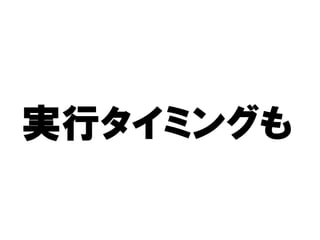 実行タイミングも
実行タイミングも
  タイミング
 