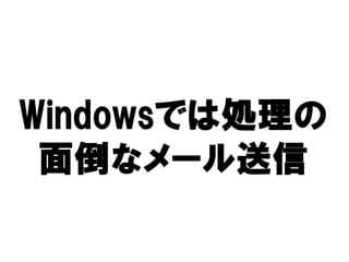 Windowsでは処理の
Windowsでは処理の
       では処理
 面倒なメール送信
 面倒なメール送信
 