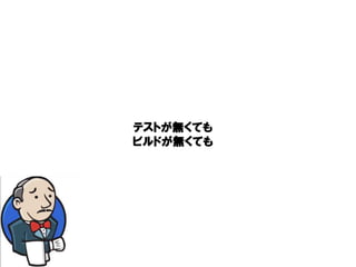 テストが
テストが無くても
ビルドが
ビルドが無くても
 