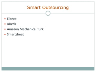 Smart Outsourcing
 Elance
 oDesk
 Amazon Mechanical Turk
 Smartsheet
 