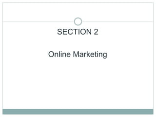 SECTION 2
Online Marketing
 