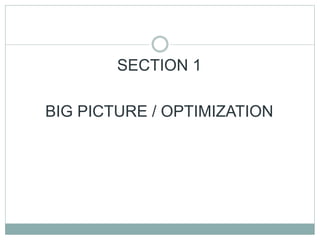SECTION 1
BIG PICTURE / OPTIMIZATION
 