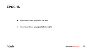 MACHINE LEARNING
● How many times you input the data
● How many times you update the weights
EPOCHS
58
 