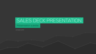 Presentation subtitle
October 2014
SALES DECK PRESENTATION
 
