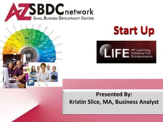 Start Up




            Presented By:
Kristin Slice, MA, Business Analyst
 