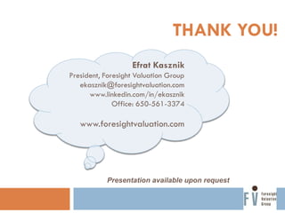 THANK YOU!
Efrat Kasznik
President, Foresight Valuation Group
ekasznik@foresightvaluation.com
www.linkedin.com/in/ekasznik...
