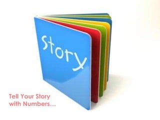 Tell Your Story
with Numbers…

 