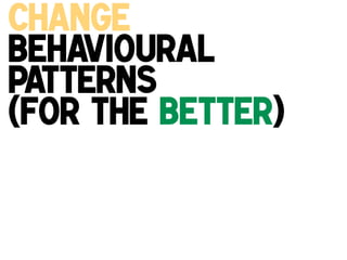 Change
Behavioural
Patterns
(for the Better)
!

 