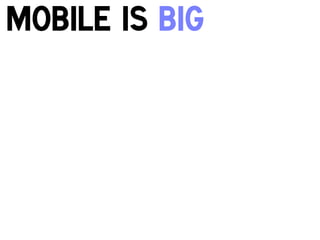 Mobile is Big
!

 