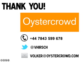 Thank you!
!

+44 7843 599 678!
@vhirsch!
volker@oystercrowd.com!

 