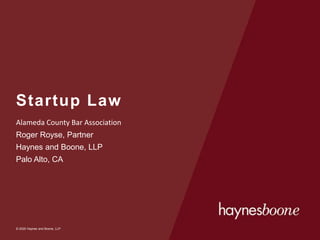 © 2020 Haynes and Boone, LLP
© 2020 Haynes and Boone, LLP
Startup Law
Alameda County Bar Association
Roger Royse, Partner
Haynes and Boone, LLP
Palo Alto, CA
 