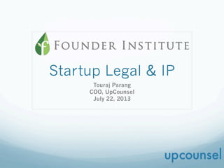 Startup Legal & IP
Touraj Parang
COO, UpCounsel
July 22, 2013
 