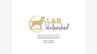 Unleash the Entrepreneur Inside
Leah A. Busque
@labunleashed
 