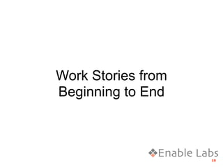 Work Stories from
Beginning to End



                    10
 