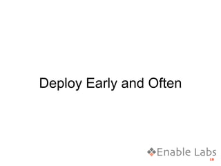 Deploy Early and Often




                         18
 