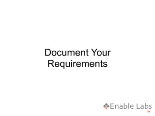 Document Your
Requirements



                20
 