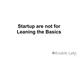 Startup are not for
Leaning the Basics



                      6
 