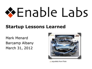 Startup Lessons Learned

Mark Menard
Barcamp Albany
March 31, 2012


                 (c) elycefeliz from Flickr
 