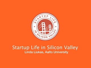Startup Life in Silicon Valley
     Linda Liukas, Aalto University
 