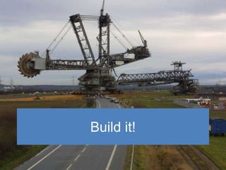 Build it!
 