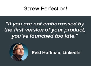 Screw Perfection!
• Done is better than prefect
 