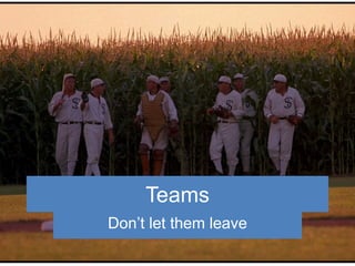 Teams
Don’t let them leave
 