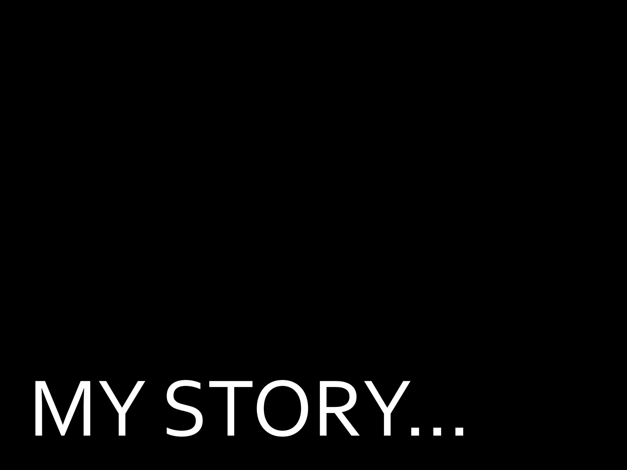 MY STORY…
 