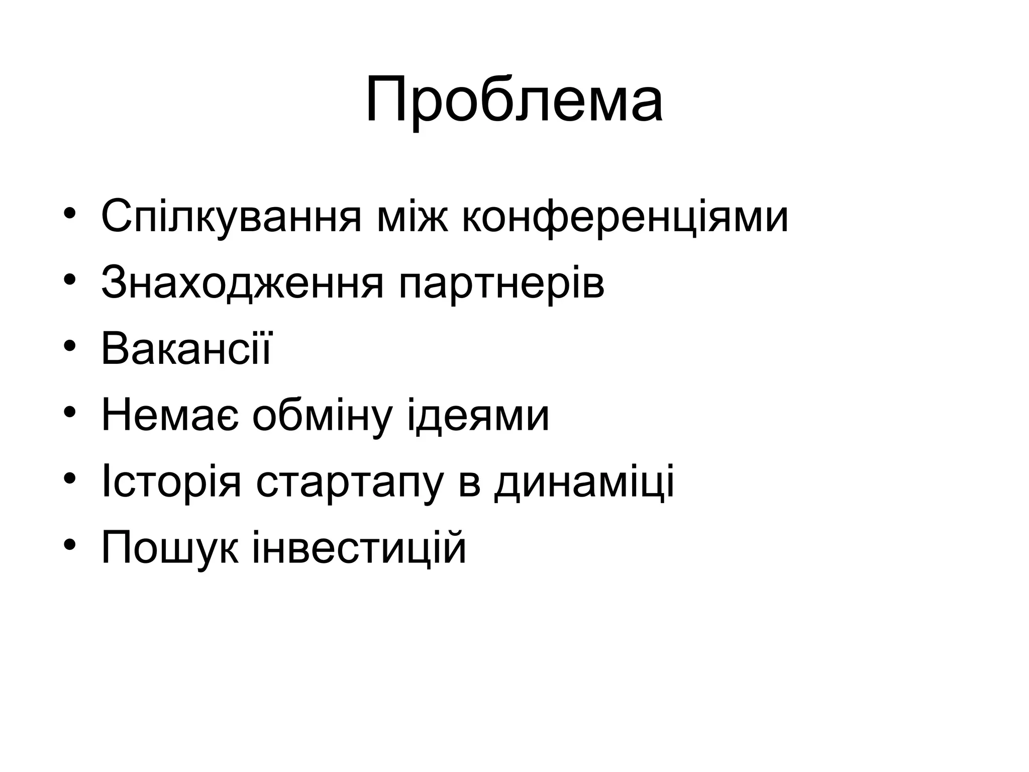 Проблема Спілкування між конференціями Знаходження партнерів Вакансії Немає обміну ідеями Історія стартапу в динаміці Пошук інвестицій 