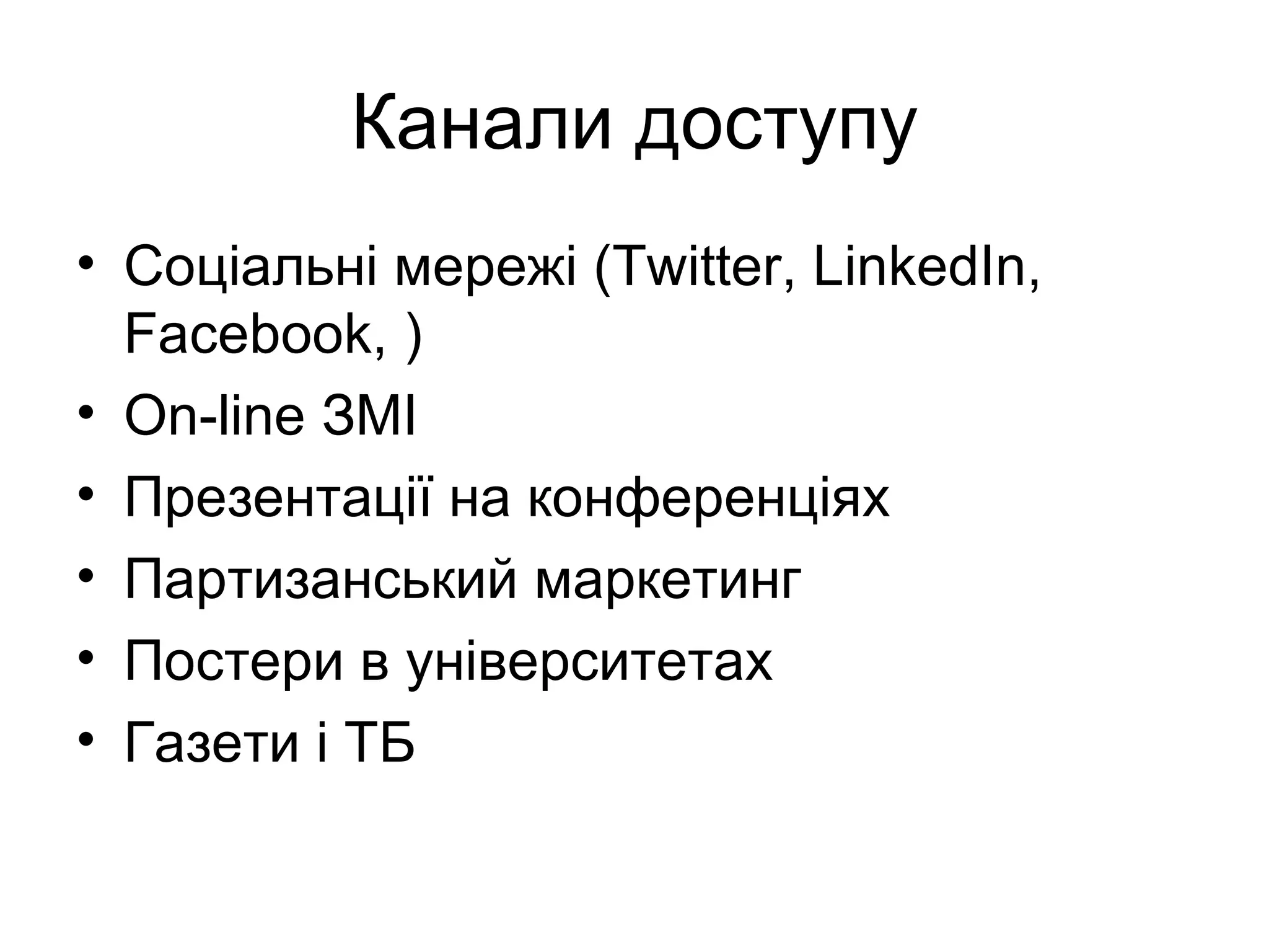 Канали доступу Соціальні мережі ( Twitter, LinkedIn, Facebook,  ) On-line  ЗМ І Презентації на конференціях Партизанський маркетинг Постери в університетах Газети і ТБ 