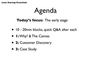 Lean Startup Essentials



                          Agenda
             Today’s focus: The early stage

        • 10 - 20...