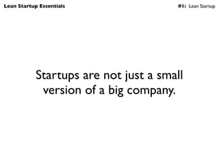 Lean Startup Essentials                #1: Lean Startup




           Startups are not just a small
            version o...