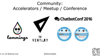 1.11.16 Startup Live @electrobabe
Community:
Accelerators / Meetup / Conference
 