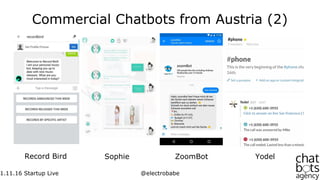 1.11.16 Startup Live @electrobabe
Commercial Chatbots from Austria (2)
Sophie YodelRecord Bird ZoomBot
 