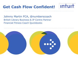 people
Get Cash Flow Confident!
Johnny Martin FCA, @numberscoach
British Library Business & IP Centre Partner
Financial Fitness Coach Quickbooks
 