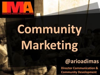 Community
 Marketing
        @arioadimas
      Director Communication &
      Community Development
 