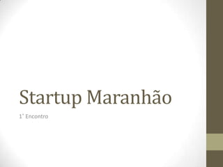 Startup Maranhão
1˚ Encontro
 