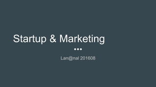 Startup & Marketing
Lan@nal 201608
 