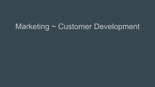 Marketing ~ Customer Development
 