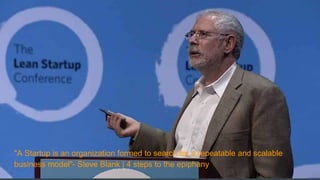 "A Startup is an organization formed to search for a repeatable and scalable
business model"- Steve Blank | 4 steps to the epiphany
 