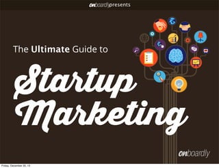 The Ultimate Guide to
Startup
Marketing
presents
Friday, December 20, 13
 
